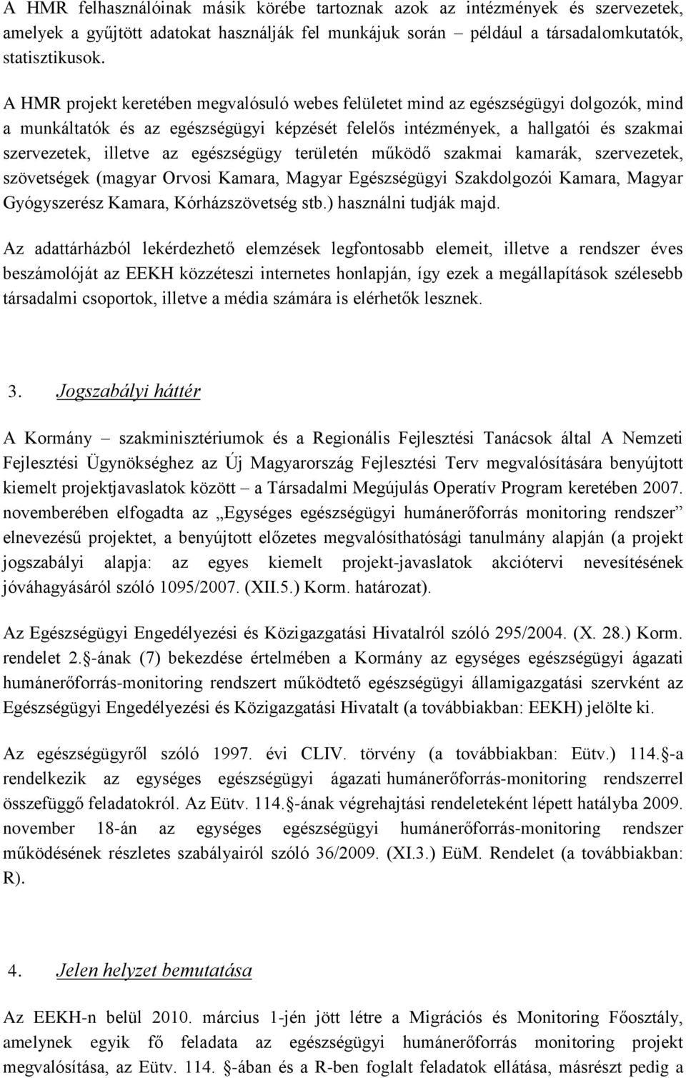 egészségügy területén működő szakmai kamarák, szervezetek, szövetségek (magyar Orvosi Kamara, Magyar Egészségügyi Szakdolgozói Kamara, Magyar Gyógyszerész Kamara, Kórházszövetség stb.