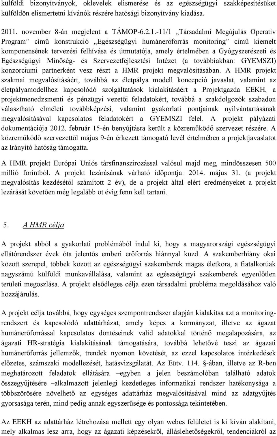 -11/1 Társadalmi Megújulás Operatív Program című konstrukció Egészségügyi humánerőforrás monitoring című kiemelt komponensének tervezési felhívása és útmutatója, amely értelmében a Gyógyszerészeti és