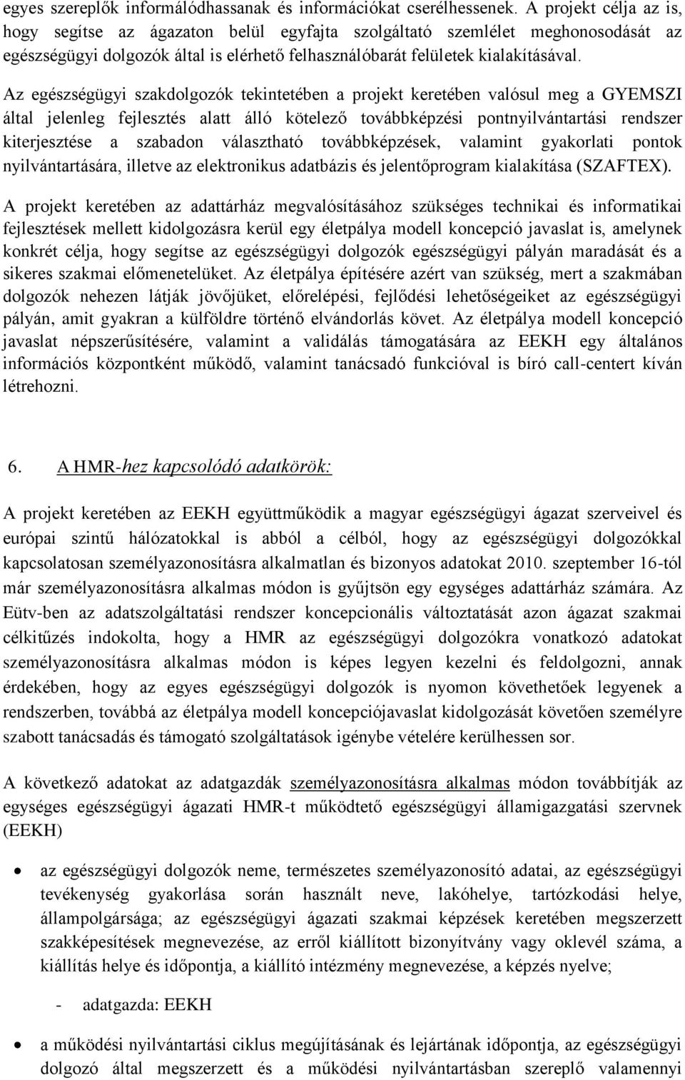 Az egészségügyi szakdolgozók tekintetében a projekt keretében valósul meg a GYEMSZI által jelenleg fejlesztés alatt álló kötelező továbbképzési pontnyilvántartási rendszer kiterjesztése a szabadon