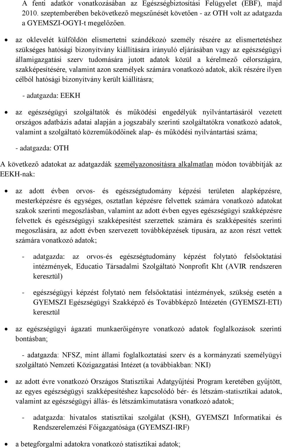 tudomására jutott adatok közül a kérelmező célországára, szakképesítésére, valamint azon személyek számára vonatkozó adatok, akik részére ilyen célból hatósági bizonyítvány került kiállításra; -