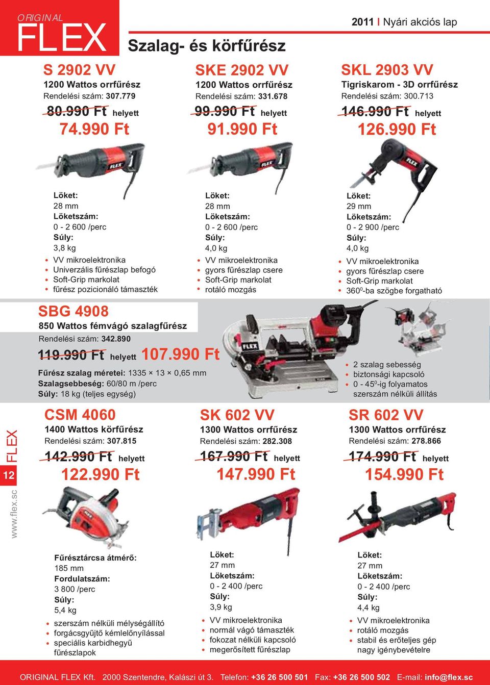990 Ft 12 Löket: 28 mm Löketszám: 0-2 600 /perc 3,8 kg VV mikroelektronika Univerzális fűrészlap befogó Soft-Grip markolat fűrész pozicionáló támaszték SBG 4908 850 Wattos fémvágó szalagfűrész