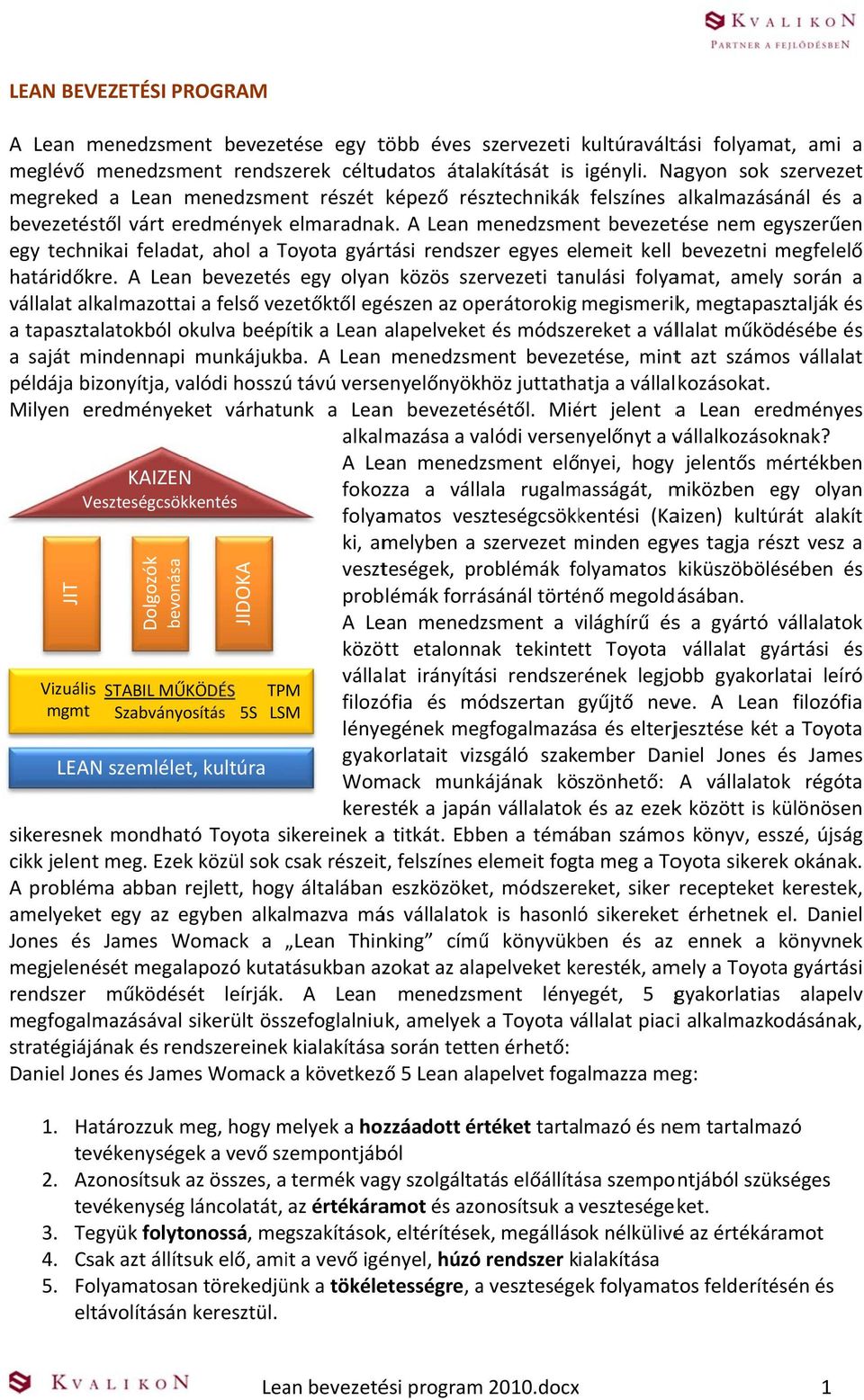 A menedzsme ent bevezetése nem egyszerűen egy technikai feladat, ahol a Toyota gyártási rendszer egyes elemeit kell bevezetni megfelelő határidőkre.