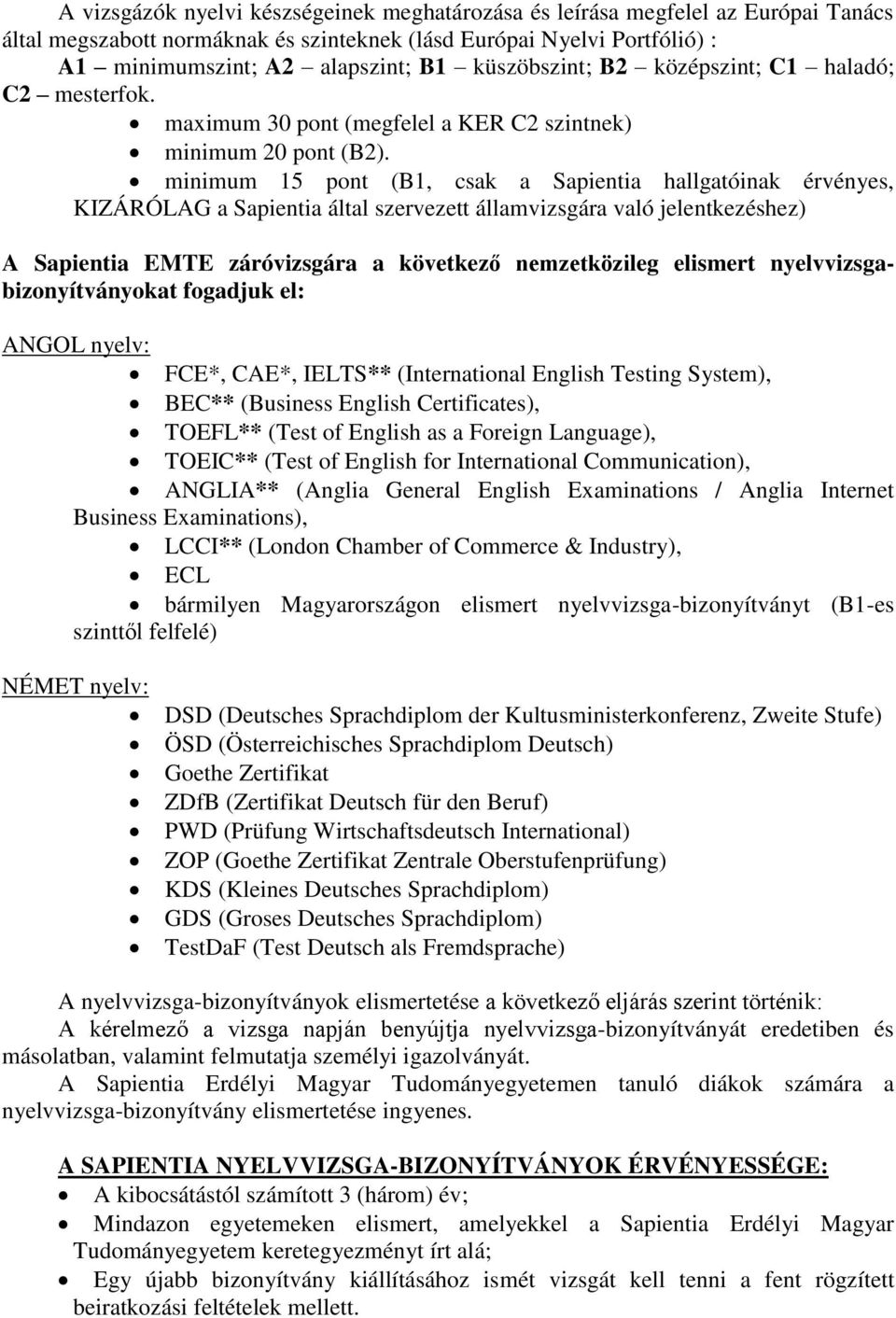 minimum 15 pont (B1, csak a Sapientia hallgatóinak érvényes, KIZÁRÓLAG a Sapientia által szervezett államvizsgára való jelentkezéshez) A Sapientia EMTE záróvizsgára a következő nemzetközileg elismert