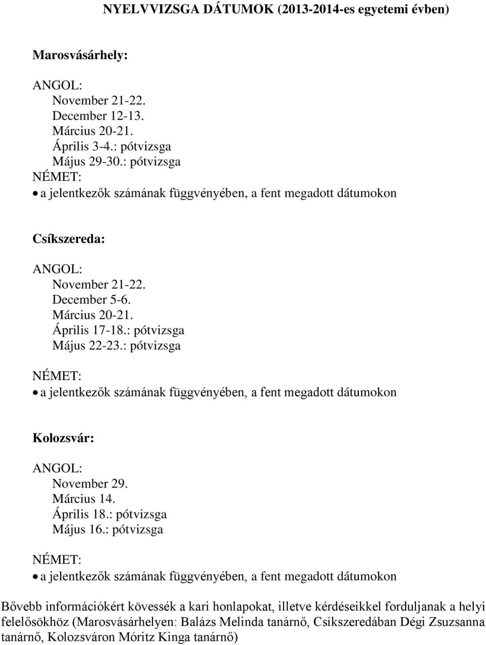 : pótvizsga a jelentkezők számának függvényében, a fent megadott dátumokon Kolozsvár: November 29. Március 14. Április 18.: pótvizsga Május 16.