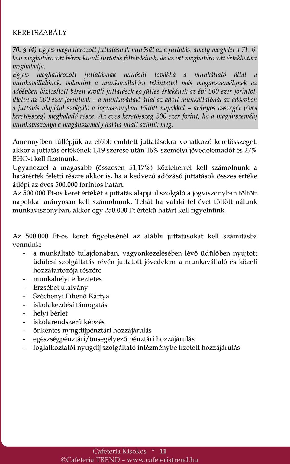 Egyes meghatározott juttatásnak minősül továbbá a munkáltató által a munkavállalónak, valamint a munkavállalóra tekintettel más magánszemélynek az adóévben biztosított béren kívüli juttatások