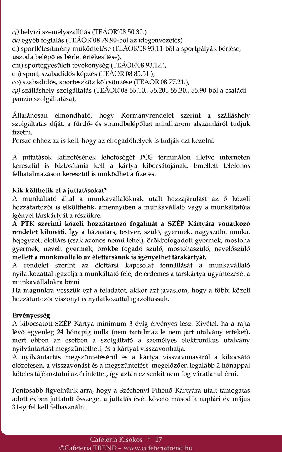 ), co) szabadidős, sporteszköz kölcsönzése (TEÁOR'08 77.21.), cp) szálláshely-szolgáltatás (TEÁOR 08 55.10., 55.