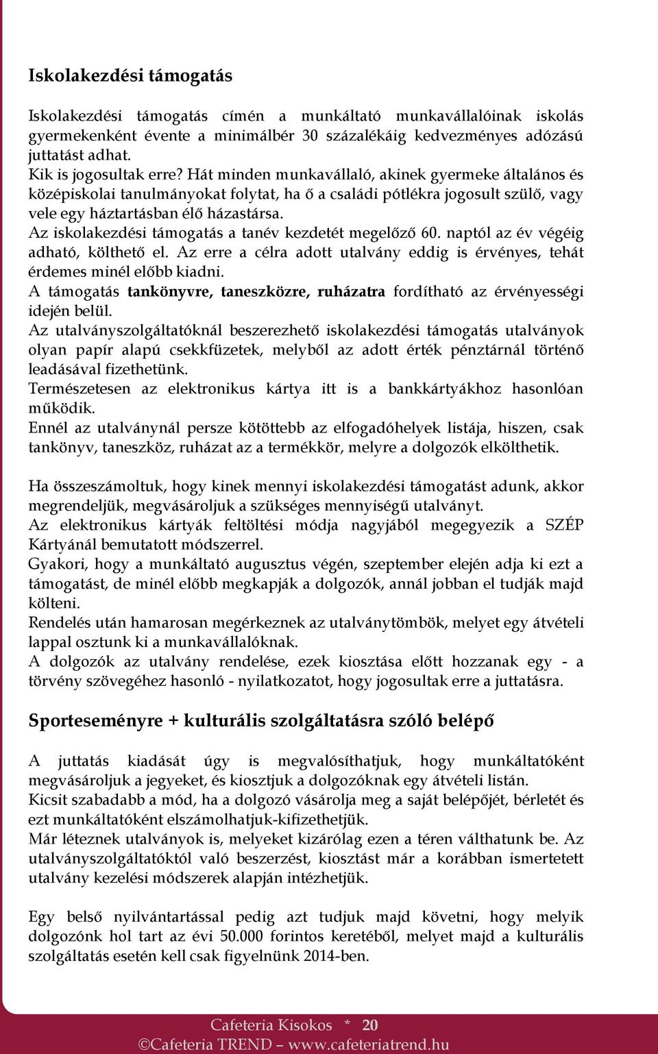 Az iskolakezdési támogatás a tanév kezdetét megelőző 60. naptól az év végéig adható, költhető el. Az erre a célra adott utalvány eddig is érvényes, tehát érdemes minél előbb kiadni.