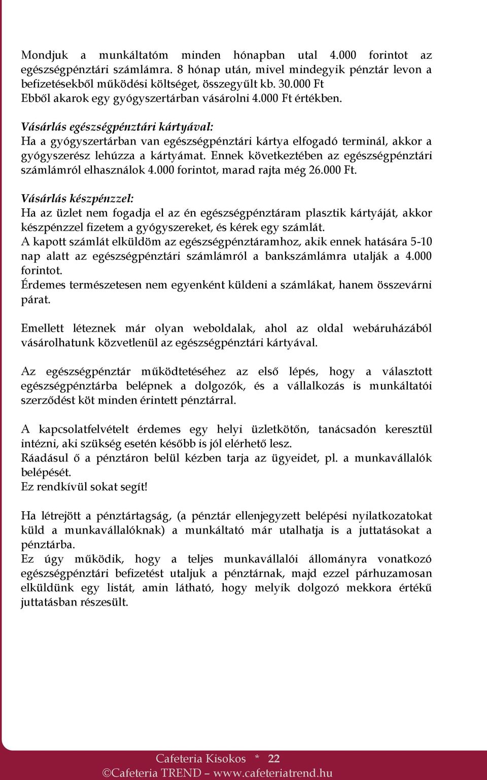 Vásárlás egészségpénztári kártyával: Ha a gyógyszertárban van egészségpénztári kártya elfogadó terminál, akkor a gyógyszerész lehúzza a kártyámat.