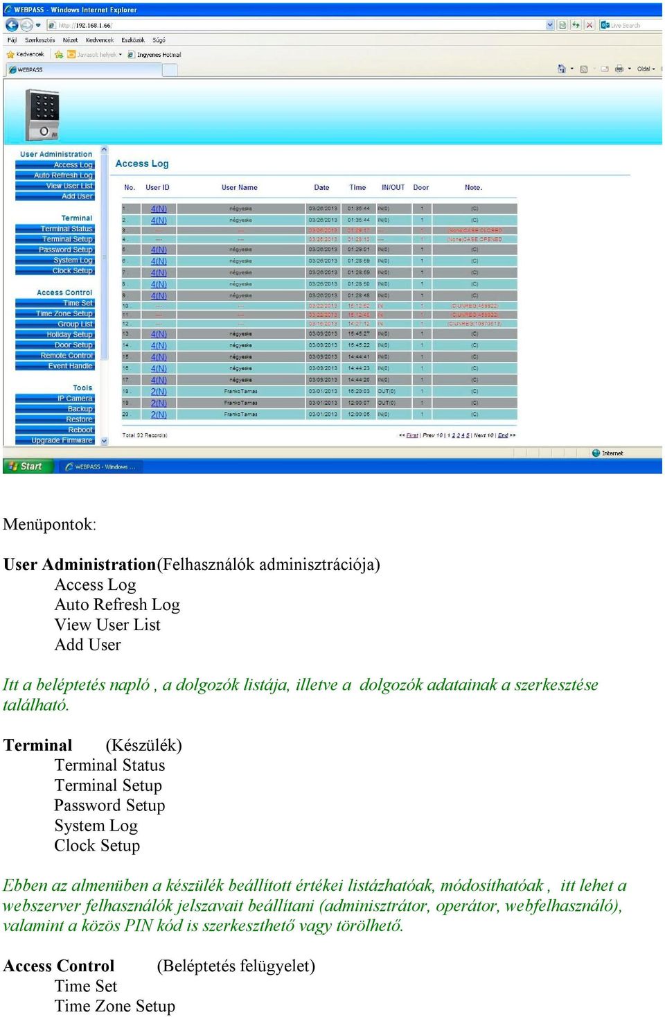 Terminal (Készülék) Terminal Status Terminal Setup Password Setup System Log Clock Setup Ebben az almenüben a készülék beállított értékei