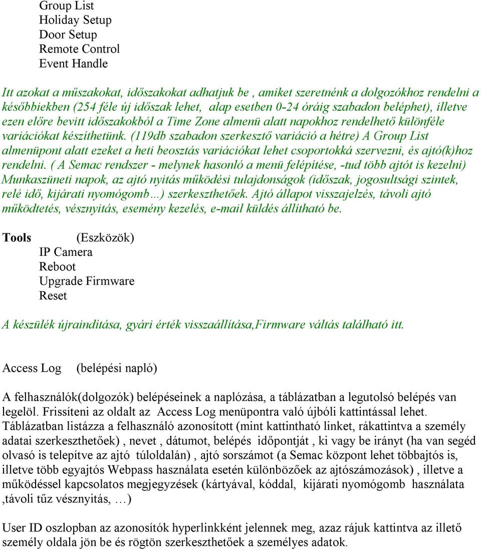 (119db szabadon szerkesztő variáció a hétre) A Group List almenüpont alatt ezeket a heti beosztás variációkat lehet csoportokká szervezni, és ajtó(k)hoz rendelni.