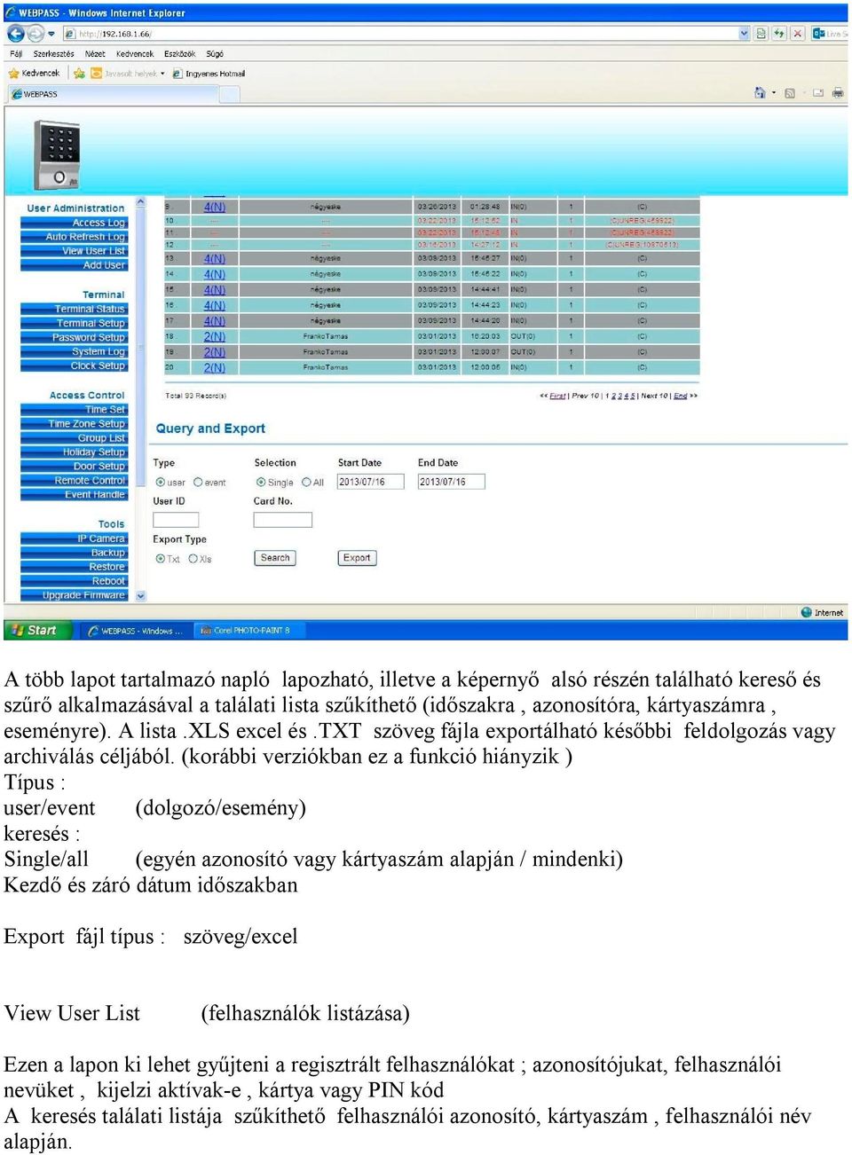 (korábbi verziókban ez a funkció hiányzik ) Típus : user/event (dolgozó/esemény) keresés : Single/all (egyén azonosító vagy kártyaszám alapján / mindenki) Kezdő és záró dátum időszakban Export