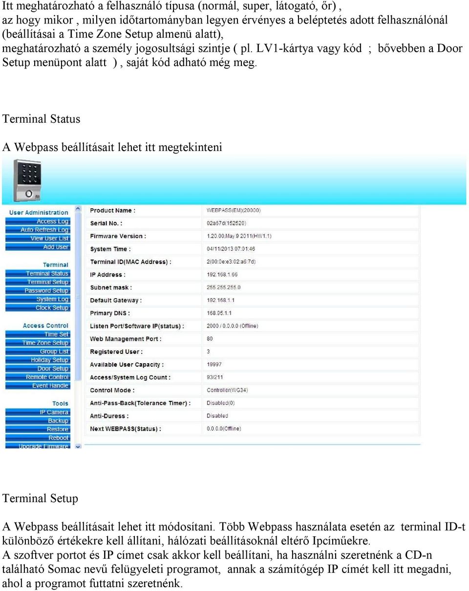 Terminal Status A Webpass beállításait lehet itt megtekinteni Terminal Setup A Webpass beállításait lehet itt módosítani.