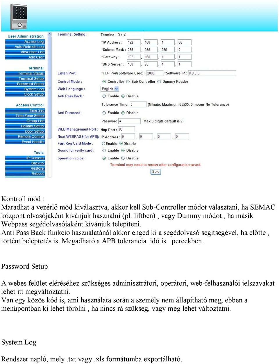 Anti Pass Back funkció használatánál akkor enged ki a segédolvasó segítségével, ha előtte, történt beléptetés is. Megadható a APB tolerancia idő is percekben.