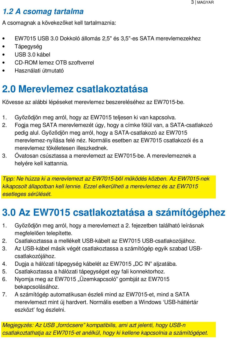 Győződjön meg arról, hogy az EW7015 teljesen ki van kapcsolva. 2. Fogja meg SATA merevlemezét úgy, hogy a címke fölül van, a SATA-csatlakozó pedig alul.