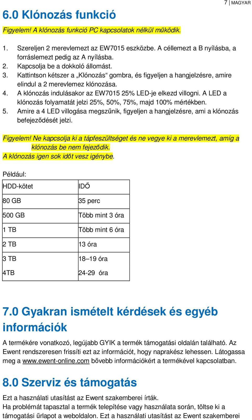 A klónozás indulásakor az EW7015 25% LED-je elkezd villogni. A LED a klónozás folyamatát jelzi 25%, 50%, 75%, majd 100% mértékben. 5. Amire a 4 LED villogása megszűnik, figyeljen a hangjelzésre, ami a klónozás befejeződését jelzi.