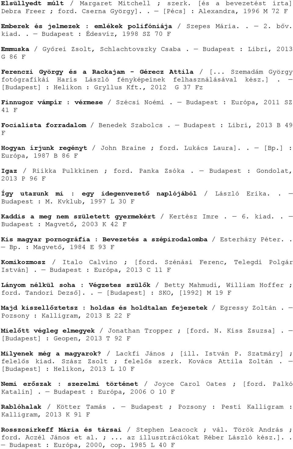 .. Szemadám György fotógrafikái Haris László fényképeinek felhasználásával kész.]. [Budapest] : Helikon : Gryllus Kft., 2012 G 37 Fz Finnugor vámpír : vérmese / Szécsi Noémi.
