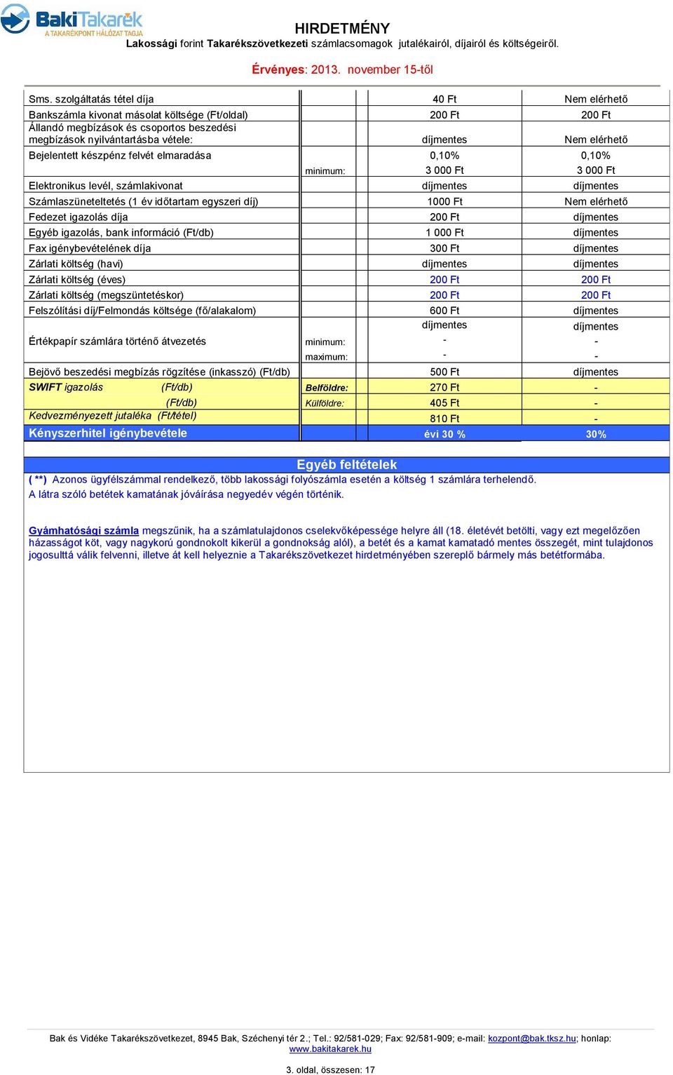 Ft Egyéb igazolás, bank információ (Ft/db) 1 000 Ft Fax igénybevételének díja 300 Ft Zárlati költség (havi) Zárlati költség (éves) 200 Ft 200 Ft Zárlati költség (megszüntetéskor) 200 Ft 200 Ft