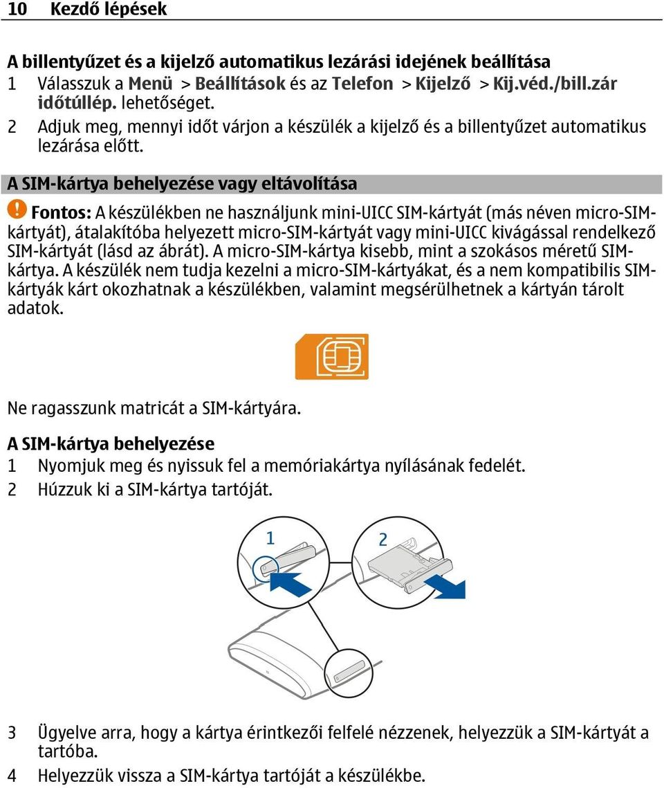 A SIM-kártya behelyezése vagy eltávolítása Fontos: A készülékben ne használjunk mini-uicc SIM-kártyát (más néven micro-simkártyát), átalakítóba helyezett micro-sim-kártyát vagy mini-uicc kivágással