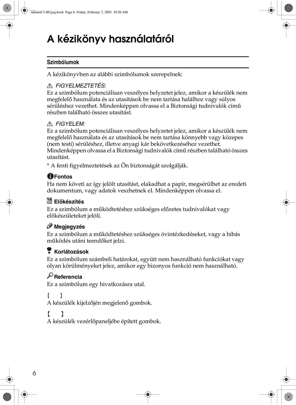 helyzetet jelez, amikor a készülék nem megfelelõ használata és az utasítások be nem tartása halálhoz vagy súlyos sérüléshez vezethet.