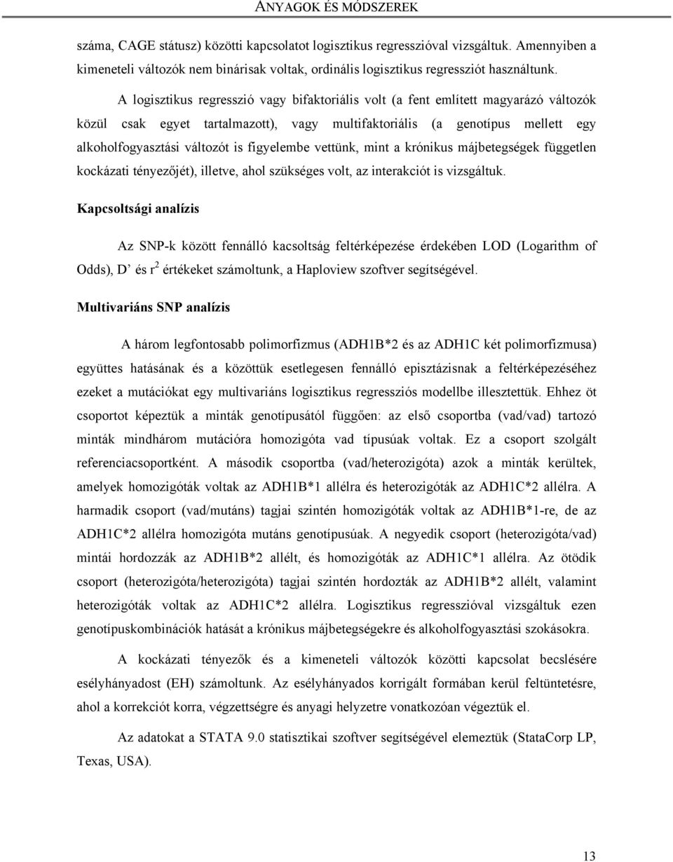 A logisztikus regresszió vagy bifaktoriális volt (a fent említett magyarázó változók közül csak egyet tartalmazott), vagy multifaktoriális (a genotípus mellett egy alkoholfogyasztási változót is