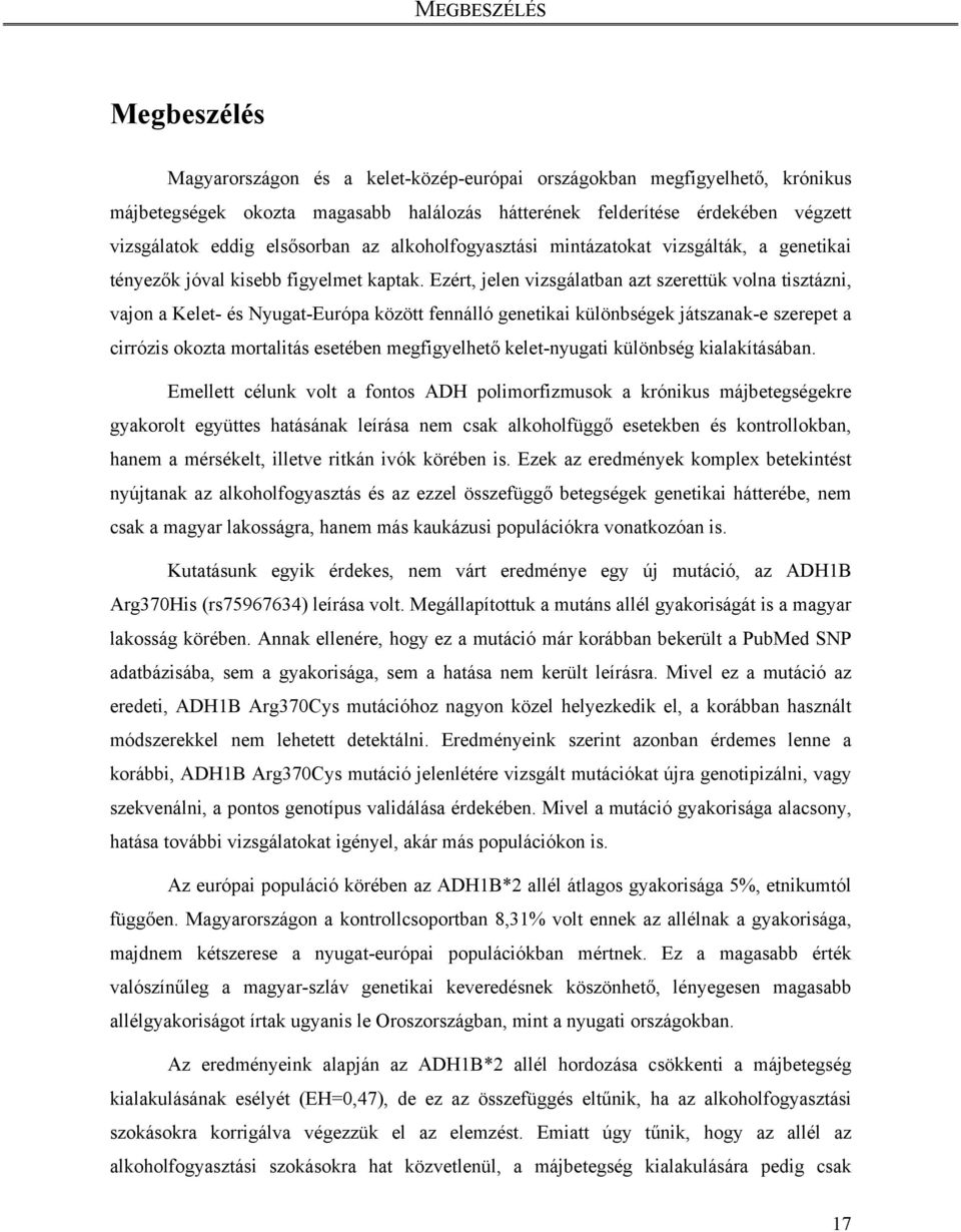 Ezért, jelen vizsgálatban azt szerettük volna tisztázni, vajon a Kelet- és Nyugat-Európa között fennálló genetikai különbségek játszanak-e szerepet a cirrózis okozta mortalitás esetében megfigyelhető