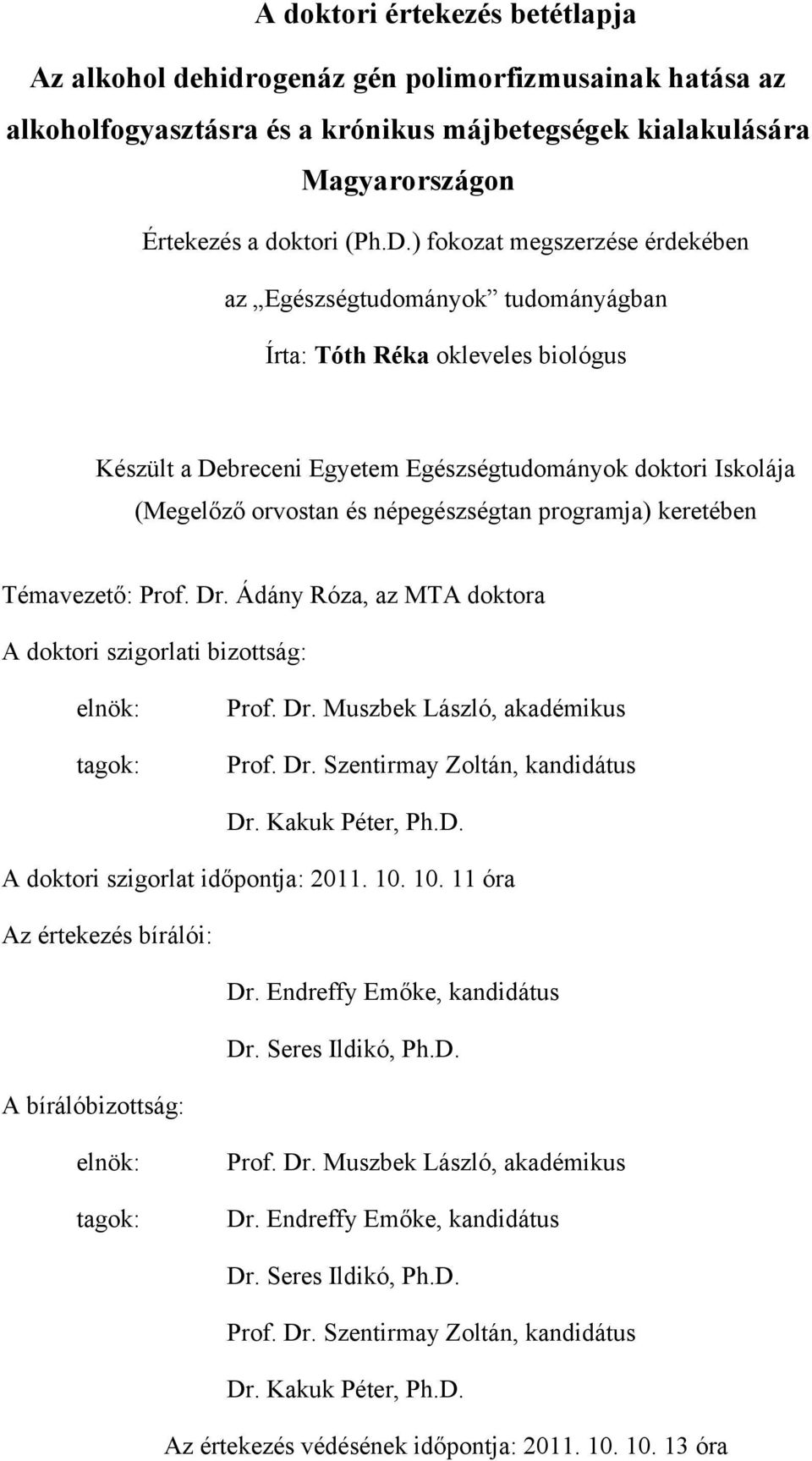 népegészségtan programja) keretében Témavezető: Prof. Dr. Ádány Róza, az MTA doktora A doktori szigorlati bizottság: elnök: tagok: Prof. Dr. Muszbek László, akadémikus Prof. Dr. Szentirmay Zoltán, kandidátus Dr.