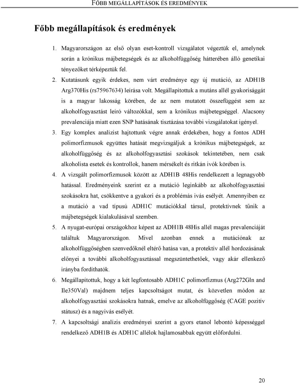 Kutatásunk egyik érdekes, nem várt eredménye egy új mutáció, az ADH1B Arg370His (rs75967634) leírása volt.