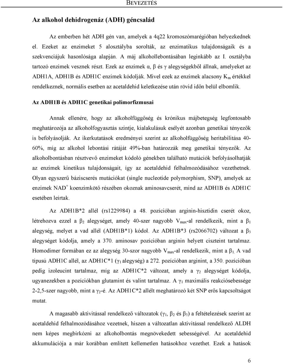 Ezek az enzimek α, β és γ alegységekből állnak, amelyeket az ADH1A, ADH1B és ADH1C enzimek kódolják.