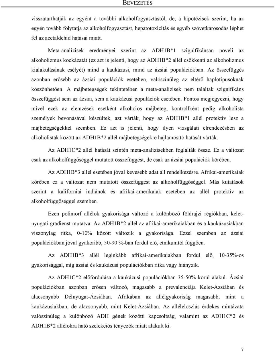 Meta-analízisek eredményei szerint az ADH1B*1 szignifikánsan növeli az alkoholizmus kockázatát (ez azt is jelenti, hogy az ADH1B*2 allél csökkenti az alkoholizmus kialakulásának esélyét) mind a