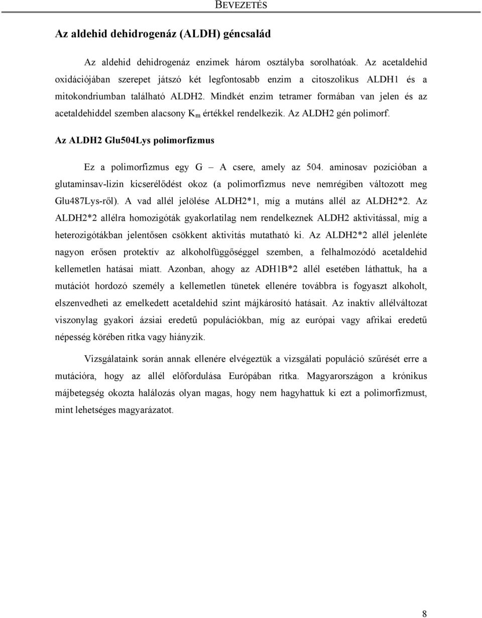 Mindkét enzim tetramer formában van jelen és az acetaldehiddel szemben alacsony K m értékkel rendelkezik. Az ALDH2 gén polimorf.