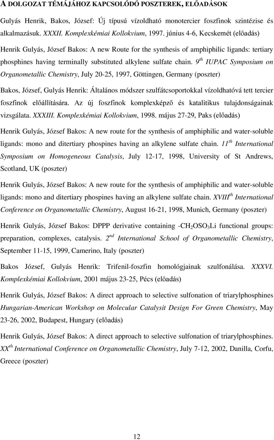 9 th IUA ymposium on rganometallic hemistry, July 20-25, 1997, Göttingen, Germany (poszter) Bakos, József, Gulyás Henrik: Általános módszer szulfátcsoportokkal vízoldhatóvá tett tercier IRV]ILQRN H