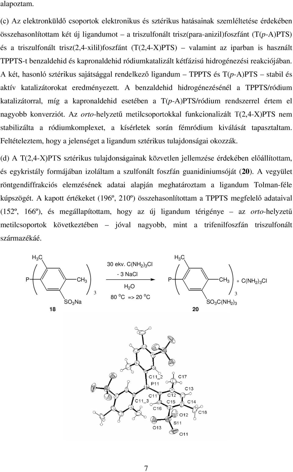 trisz(2,4-xilil)foszfánt (T(2,4-X)T) valamint az iparban is használt TT-t benzaldehid és kapronaldehid ródiumkatalizált kétfázisú hidrogénezési reakciójában.