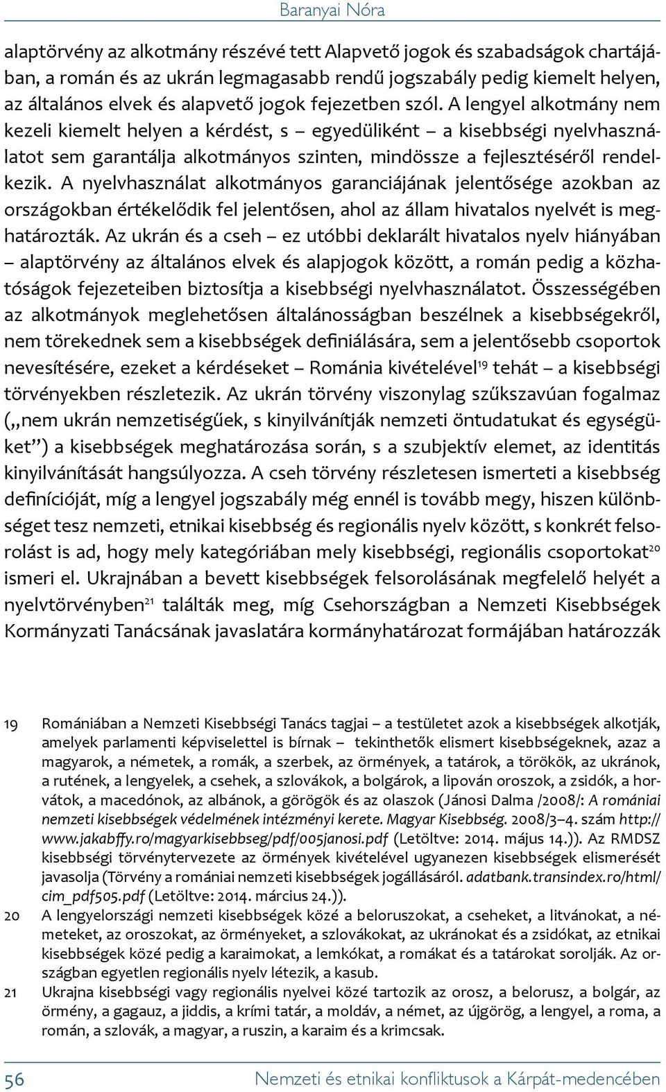 A nyelvhasználat alkotmányos garanciájának jelentősége azokban az országokban értékelődik fel jelentősen, ahol az állam hivatalos nyelvét is meghatározták.