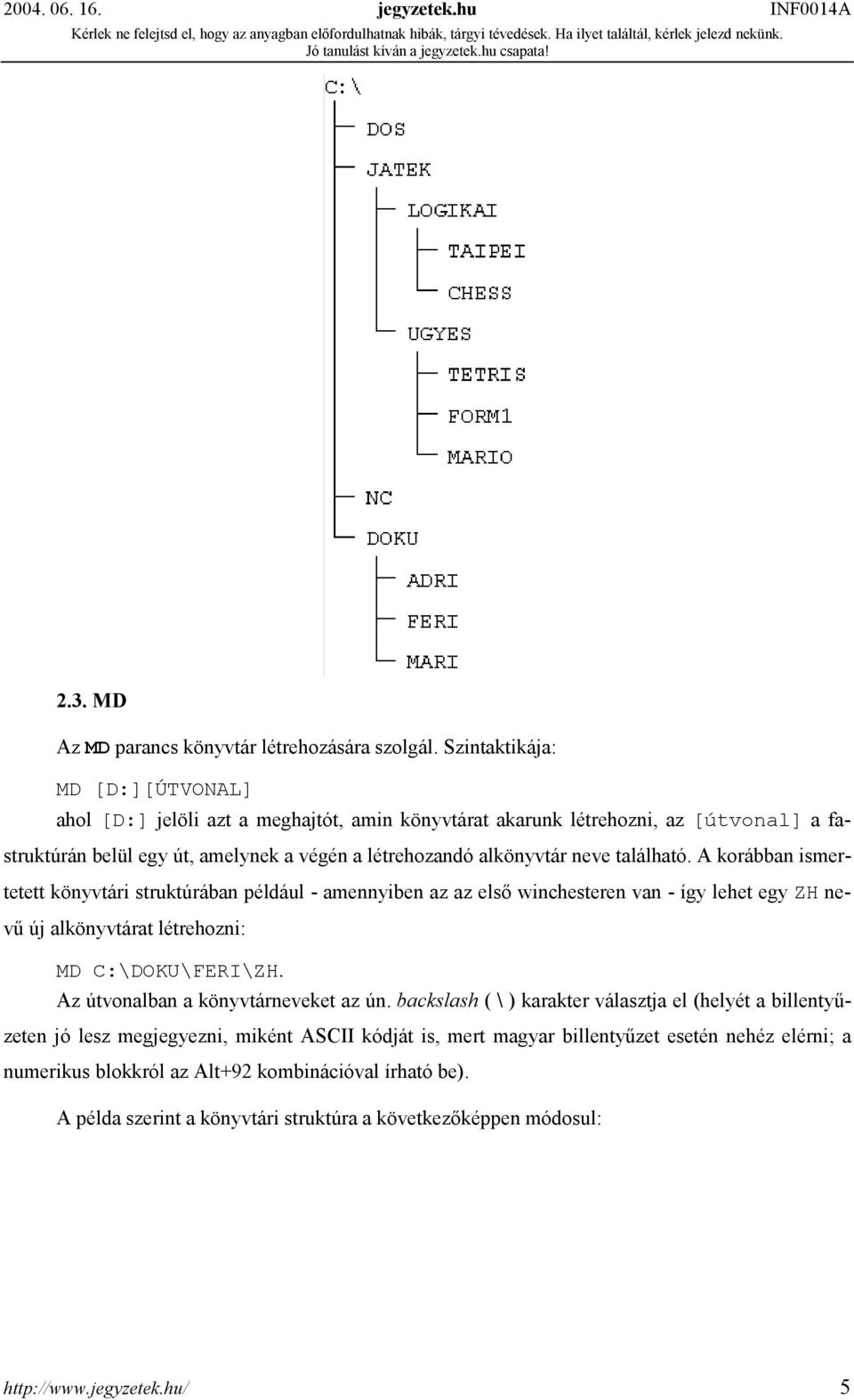 található. A korábban ismertetett könyvtári struktúrában például - amennyiben az az első winchesteren van - így lehet egy ZH nevű új alkönyvtárat létrehozni: MD C:\DOKU\FERI\ZH.