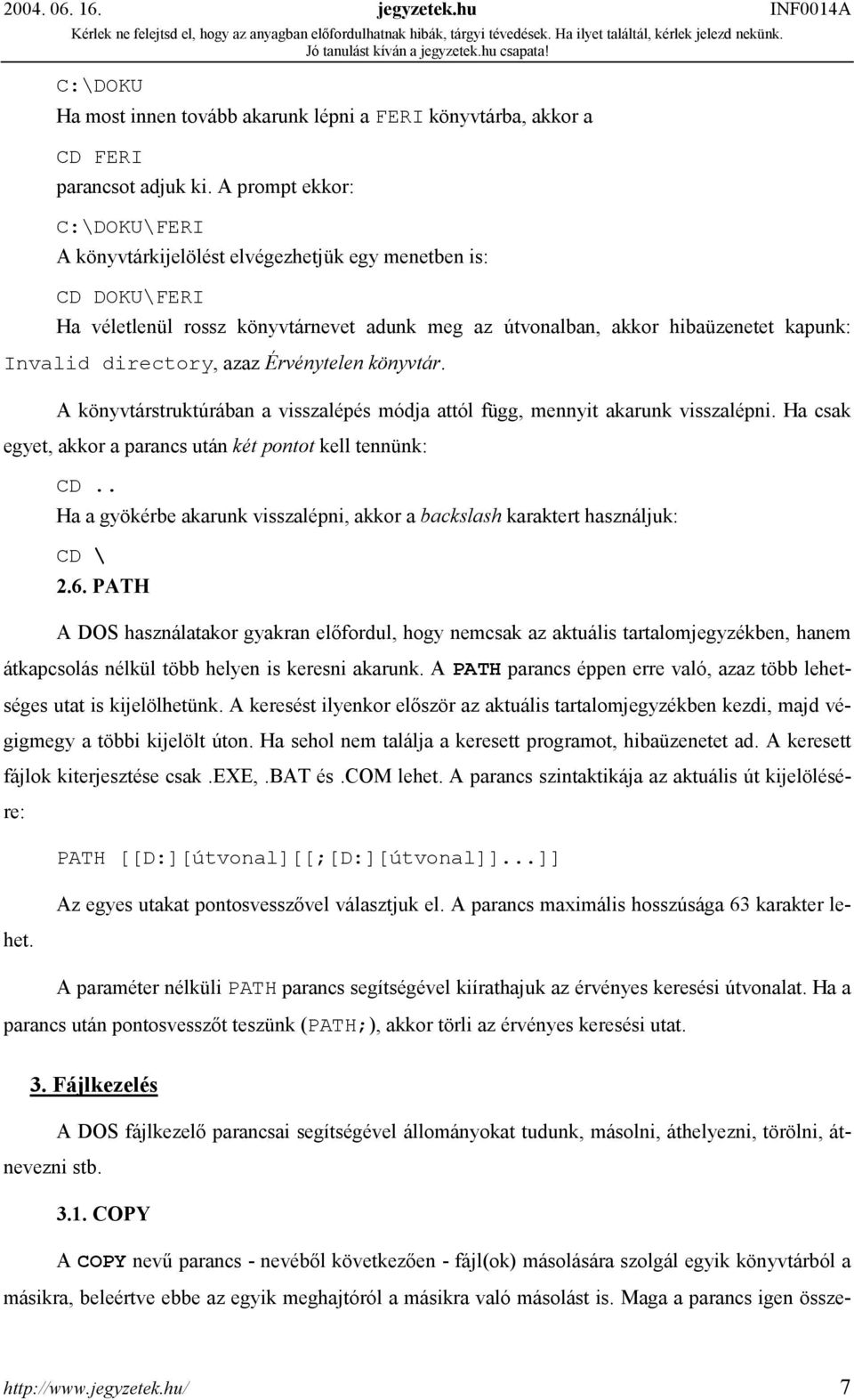 azaz Érvénytelen könyvtár. A könyvtárstruktúrában a visszalépés módja attól függ, mennyit akarunk visszalépni. Ha csak egyet, akkor a parancs után két pontot kell tennünk: CD.