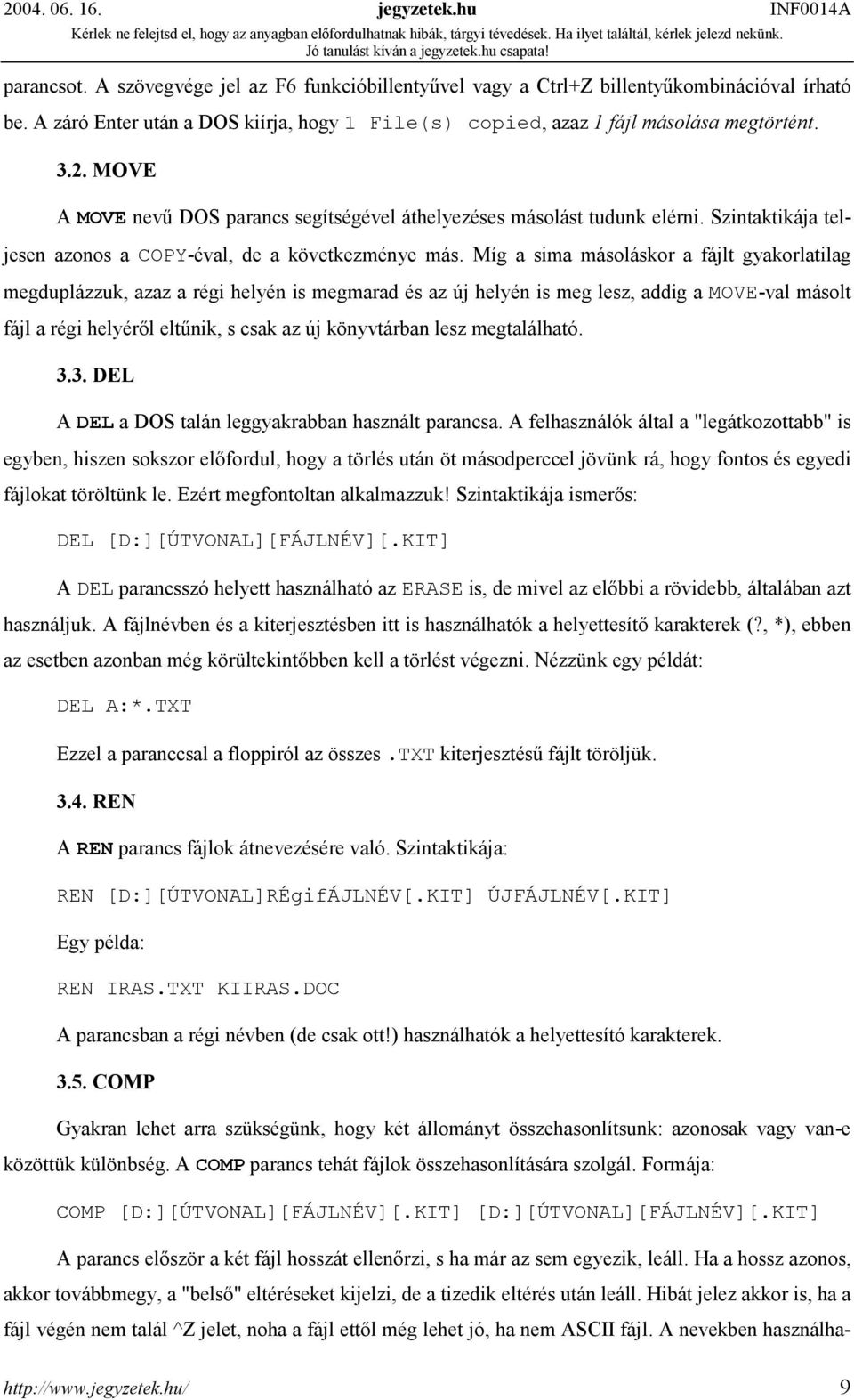 Míg a sima másoláskor a fájlt gyakorlatilag megduplázzuk, azaz a régi helyén is megmarad és az új helyén is meg lesz, addig a MOVE-val másolt fájl a régi helyéről eltűnik, s csak az új könyvtárban