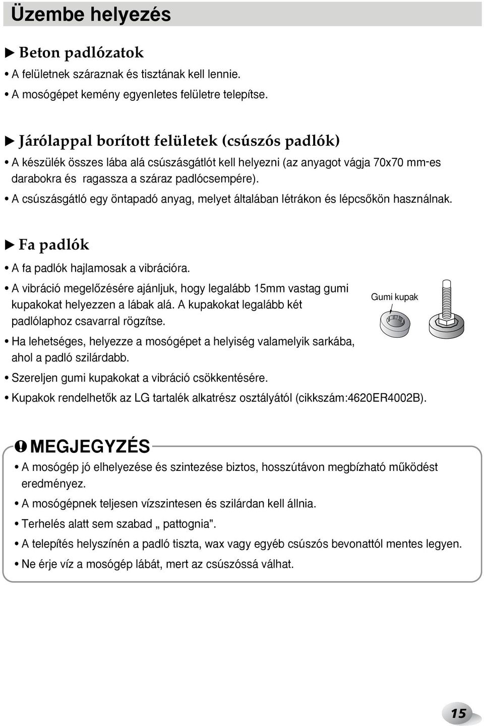 A csúszásgátló egy öntapadó anyag, melyet általában létrákon és lépcsœkön használnak. ❿ Fa padlók A fa padlók hajlamosak a vibrációra.