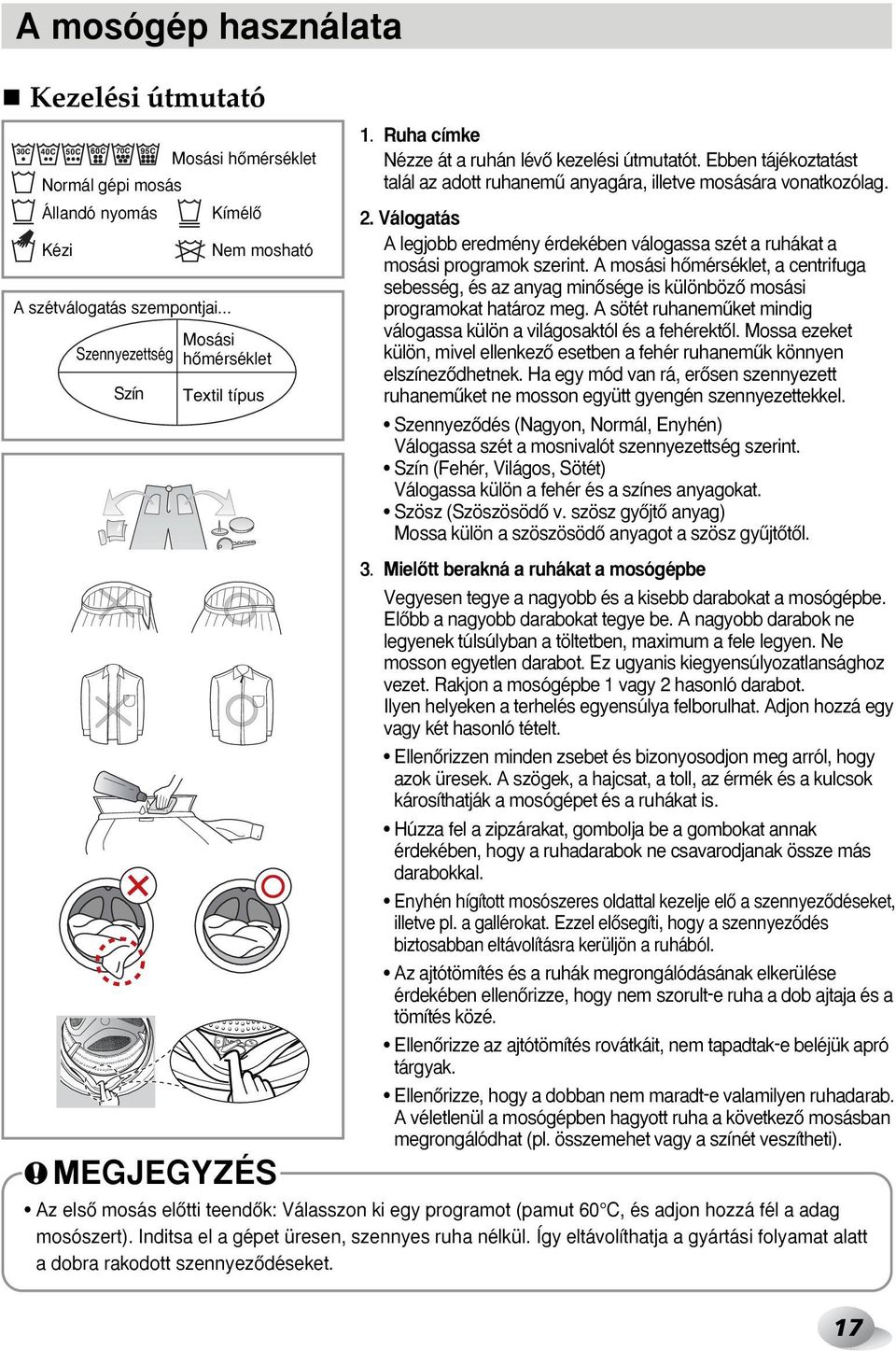 Válogatás A legjobb eredmény érdekében válogassa szét a ruhákat a mosási programok szerint.