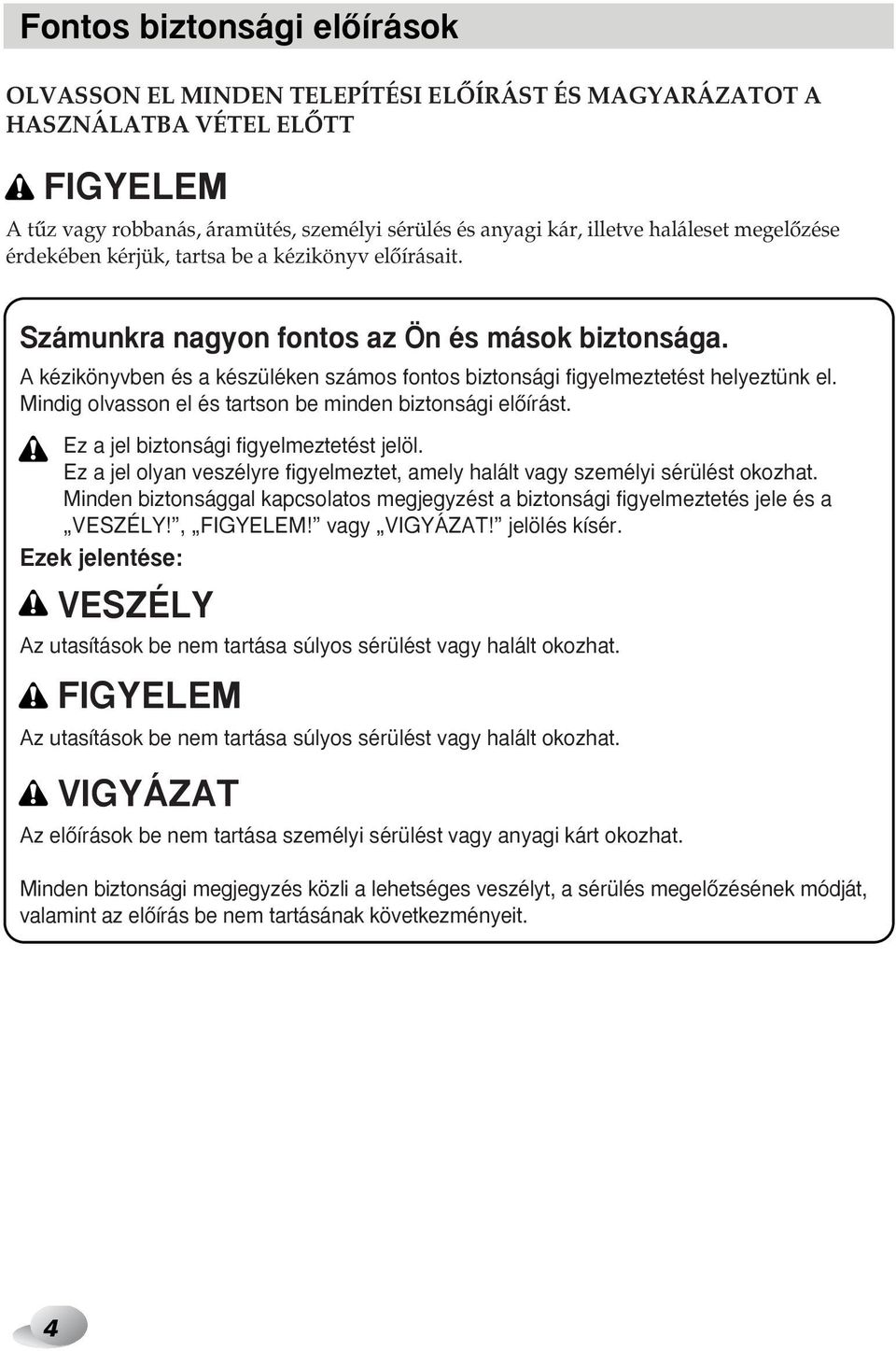 Mindig olvasson el és tartson be minden biztonsági elœírást. Ez a jel biztonsági figyelmeztetést jelöl. Ez a jel olyan veszélyre figyelmeztet, amely halált vagy személyi sérülést okozhat.