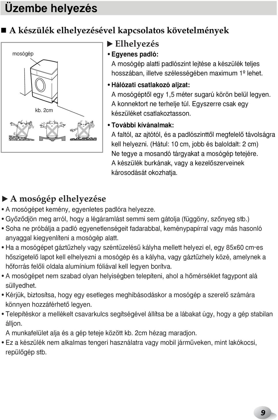 Hálózati csatlakozó aljzat: A mosógéptœl egy 1,5 méter sugarú körön belül legyen. A konnektort ne terhelje túl. Egyszerre csak egy készüléket csatlakoztasson.