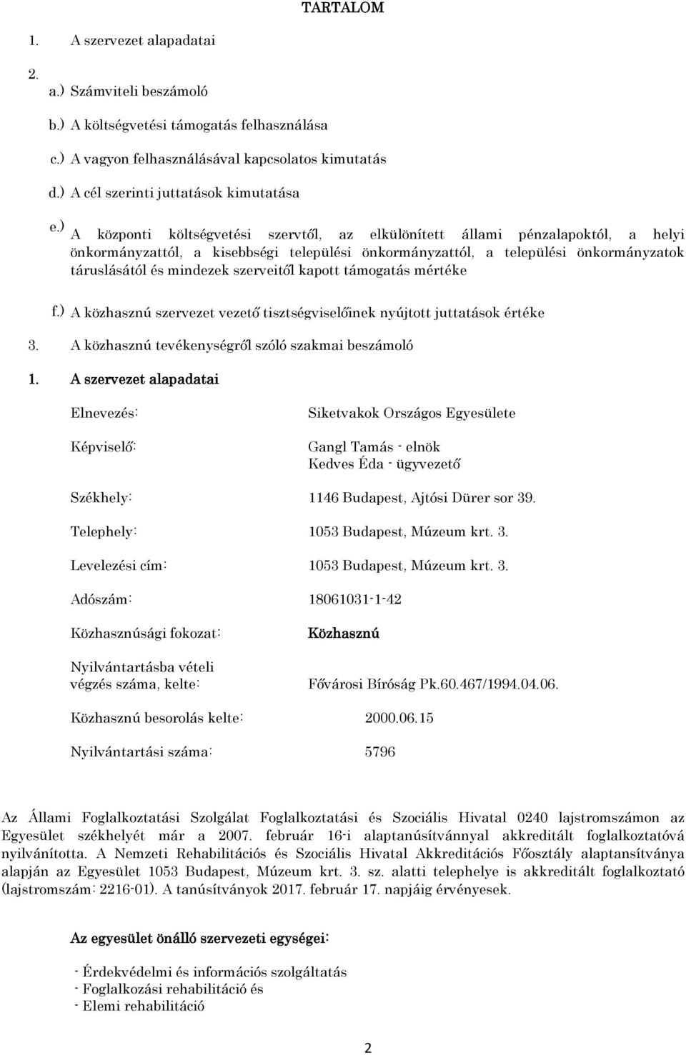 ) A központi költségvetési szervtől, az elkülönített állami pénzalapoktól, a helyi önkormányzattól, a kisebbségi települési önkormányzattól, a települési önkormányzatok táruslásától és mindezek