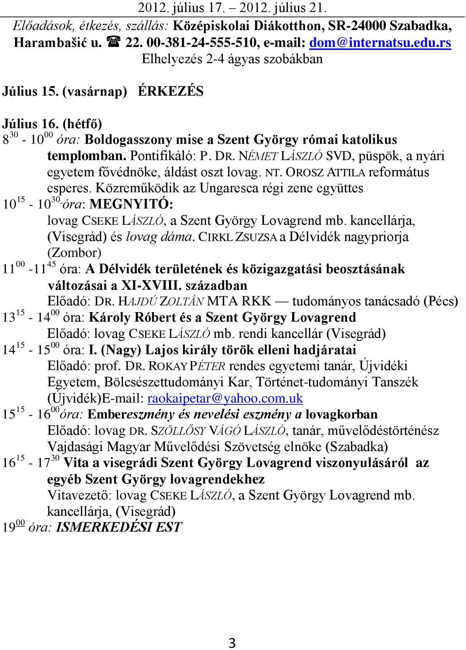 NÉMET LÁSZLÓ SVD, püspök, a nyári egyetem fővédnöke, áldást oszt lovag. NT. OROSZ ATTILA református esperes.