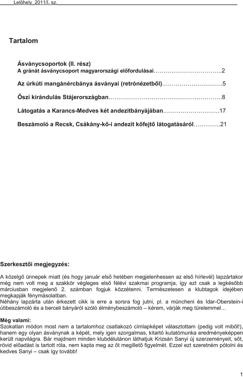 .21 Szerkeszt i megjegyzés: A közelg ünnepek miatt (és hogy január els hetében megjelenhessen az els hírlevél) lapzártakor még nem volt meg a szakkör végleges els félévi szakmai programja, így ezt