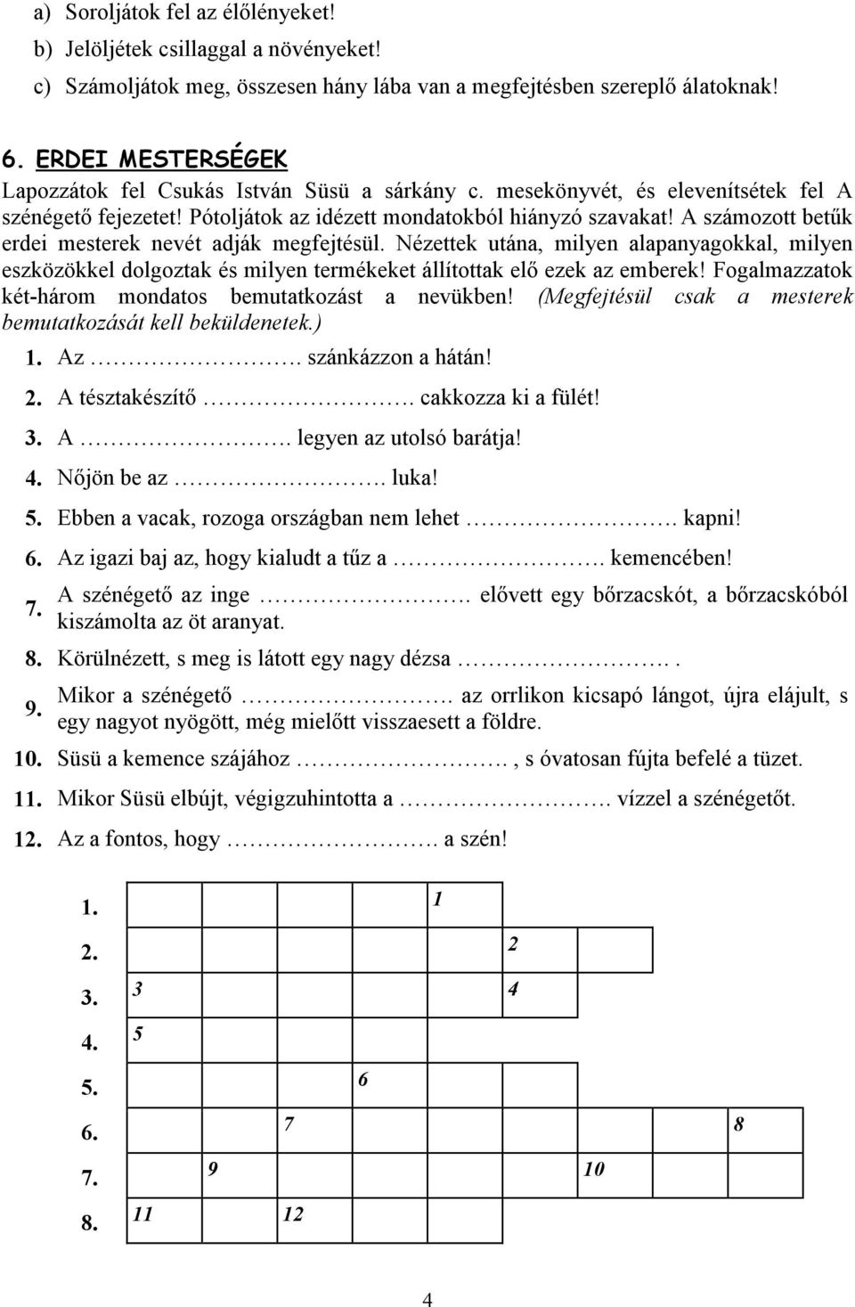 A számozott betűk erdei mesterek nevét adják megfejtésül. Nézettek utána, milyen alapanyagokkal, milyen eszközökkel dolgoztak és milyen termékeket állítottak elő ezek az emberek!