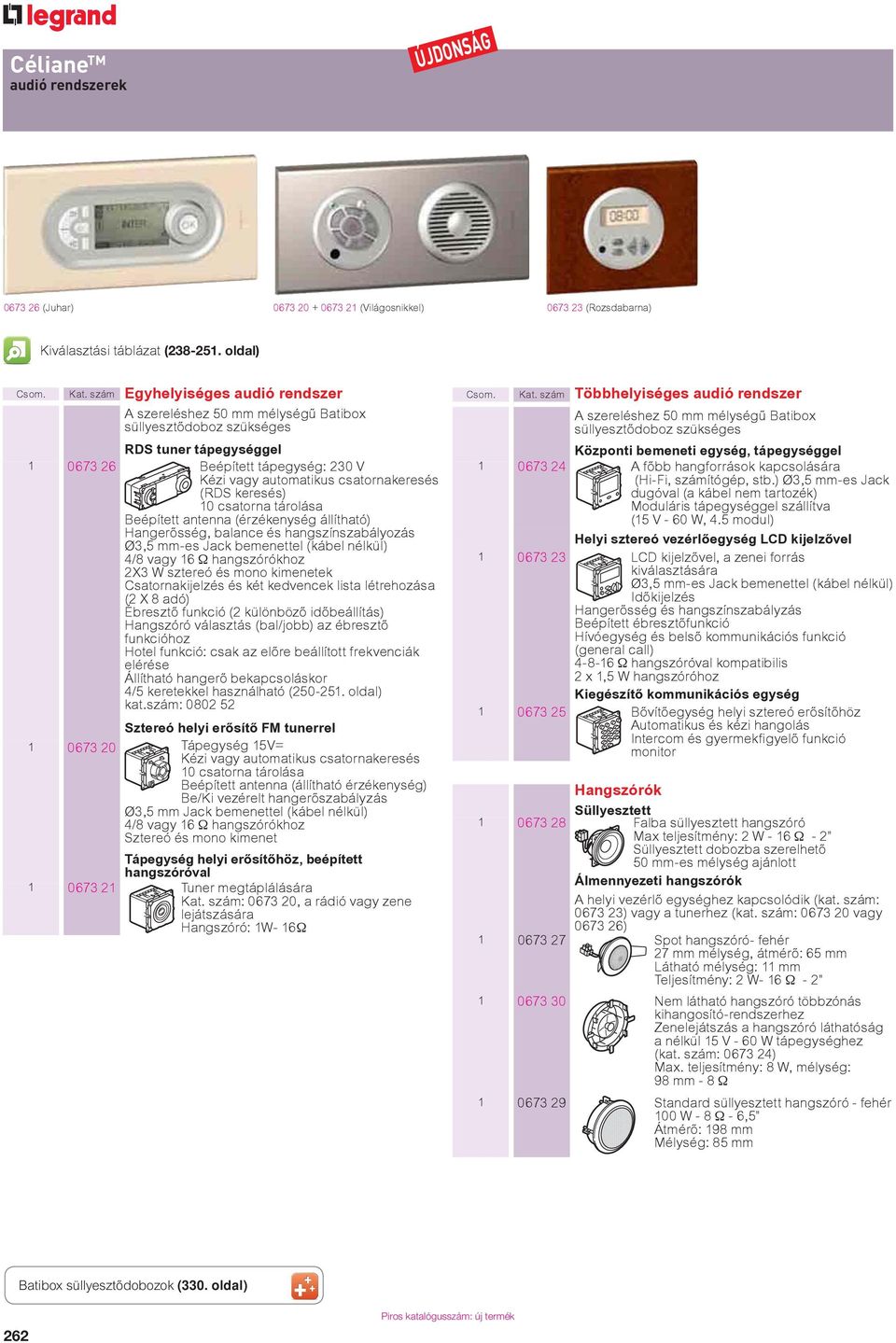 keresés) 10 csatorna tárolása Beépített antenna (érzékenység állítható) Hangerősség, balance és hangszínszabályozás Ø3,5 mm-es Jack bemenettel (kábel nélkül) 4/8 vagy 16 Ω hangszórókhoz 2X3 W sztereó