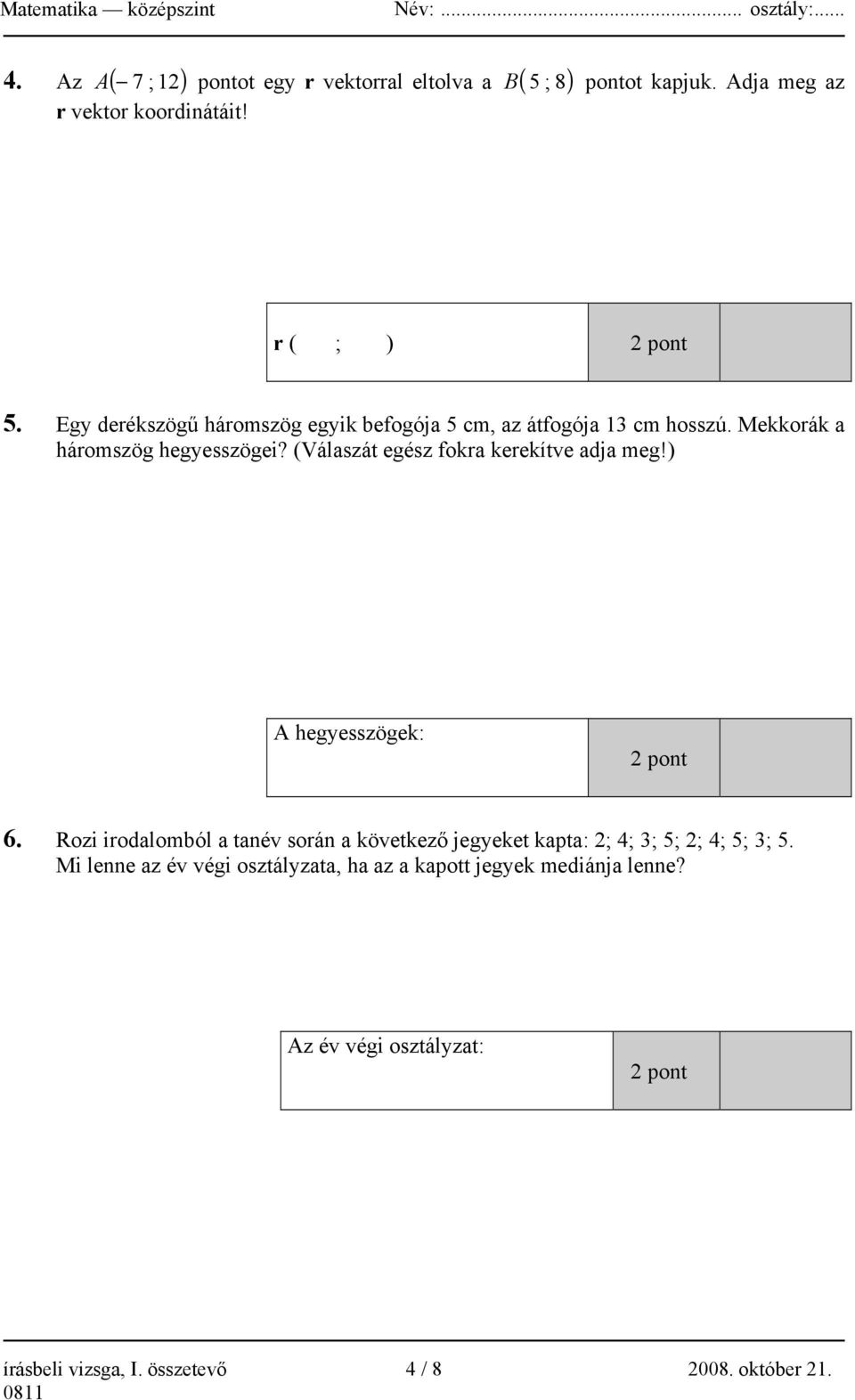 (Válaszát egész fokra kerekítve adja meg!) A hegyesszögek: 2 pont 6.