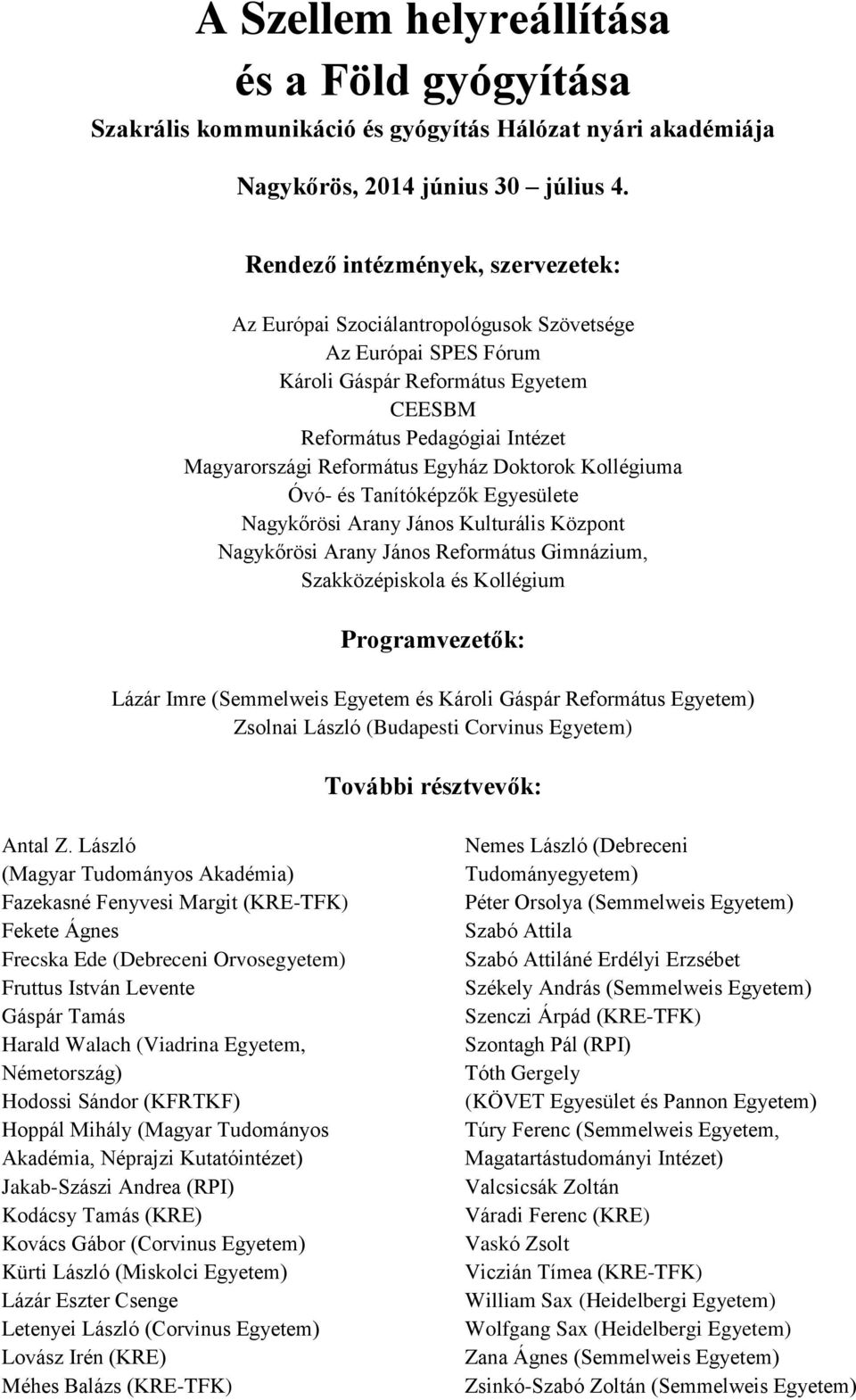 Egyház Doktorok Kollégiuma Óvó- és Tanítóképzők Egyesülete Nagykőrösi Arany János Kulturális Központ Nagykőrösi Arany János Református Gimnázium, Programvezetők: Lázár Imre (Semmelweis Egyetem és