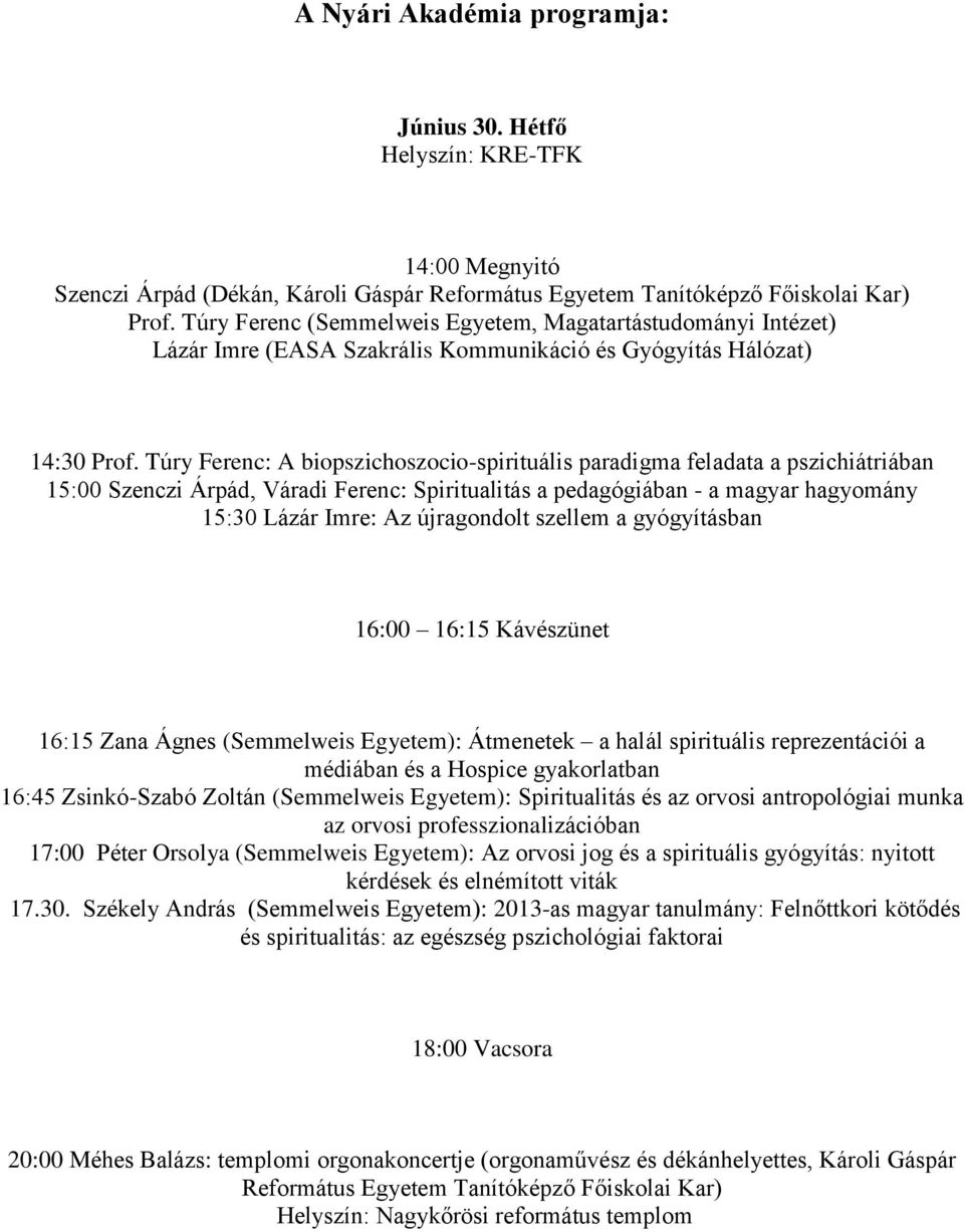 Túry Ferenc: A biopszichoszocio-spirituális paradigma feladata a pszichiátriában 15:00 Szenczi Árpád, Váradi Ferenc: Spiritualitás a pedagógiában - a magyar hagyomány 15:30 Lázár Imre: Az újragondolt