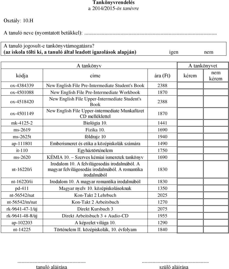 ox-4518420 New English File Upper-Intermediate Student's Book 2388 ox-4501149 New English File Upper-intermediate Munkafüzet CD melléklettel 1870 mk-4125-2 Biológia 10. 1441 ms-2619 Fizika 10.