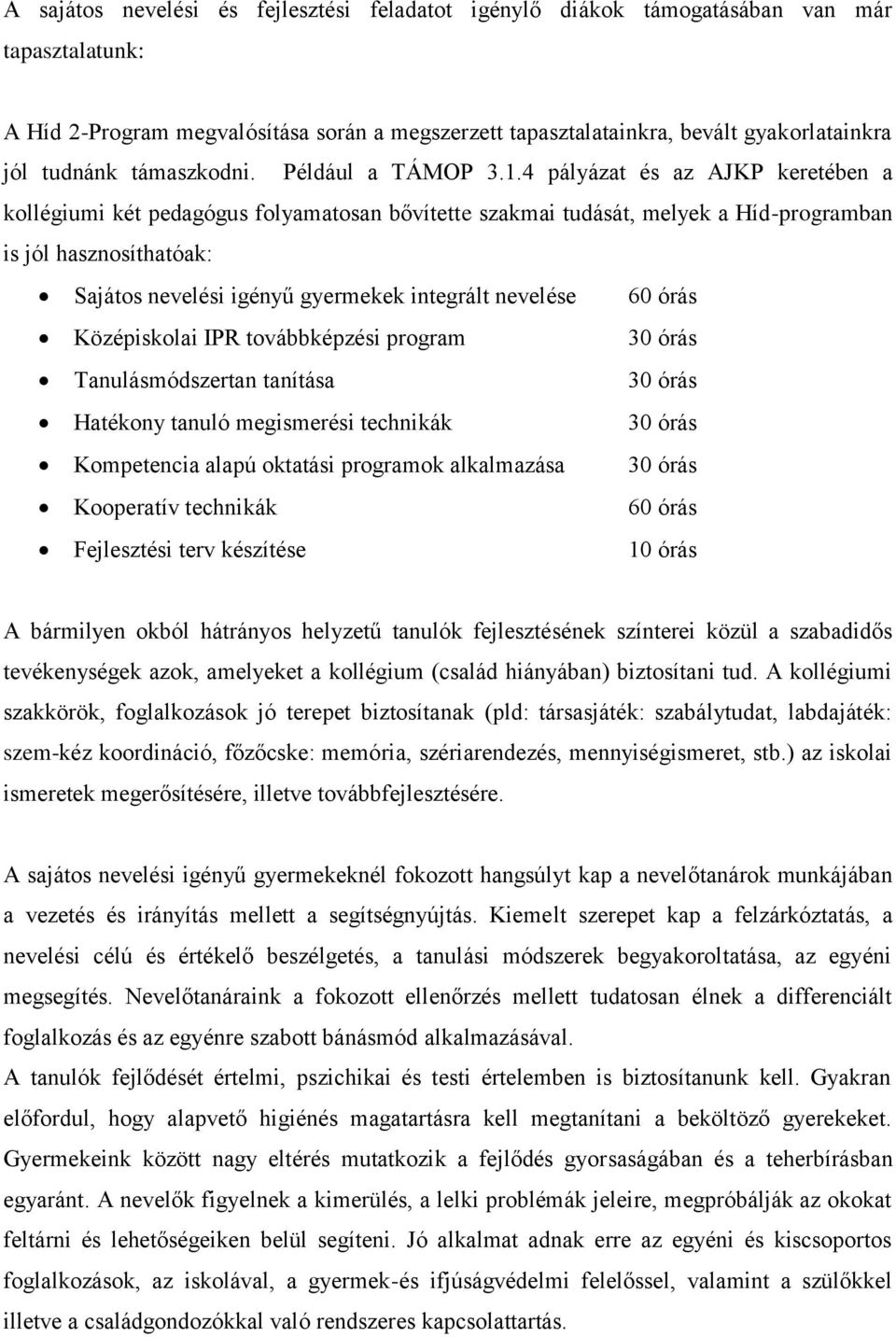 4 pályázat és az AJKP keretében a kollégiumi két pedagógus folyamatosan bővítette szakmai tudását, melyek a Híd-programban is jól hasznosíthatóak: Sajátos nevelési igényű gyermekek integrált nevelése